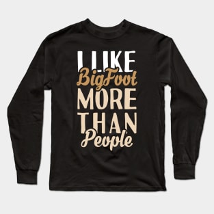 I like Bigfoot More Than People Long Sleeve T-Shirt